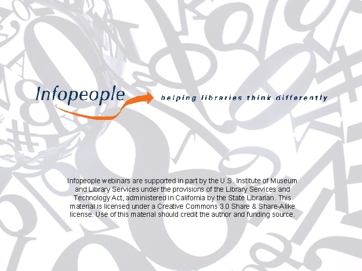 Infopeople webinars are supported in part by the U. S. Institute of Museum and