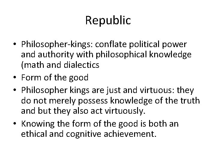 Republic • Philosopher-kings: conflate political power and authority with philosophical knowledge (math and dialectics