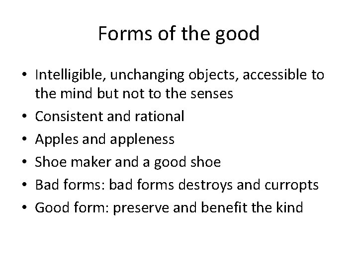 Forms of the good • Intelligible, unchanging objects, accessible to the mind but not