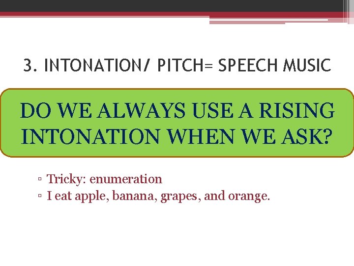 3. INTONATION/ PITCH= SPEECH MUSIC �HIGHNESS OR LOWNESS OF VOICE ▫ 1. WE RISING=