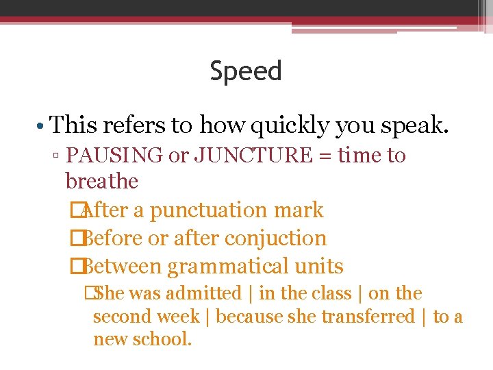 Speed • This refers to how quickly you speak. ▫ PAUSING or JUNCTURE =
