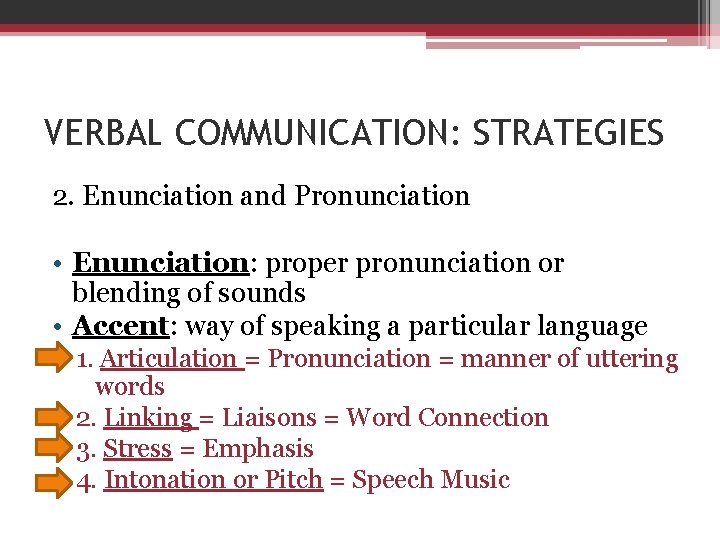 VERBAL COMMUNICATION: STRATEGIES 2. Enunciation and Pronunciation • Enunciation: proper pronunciation or blending of