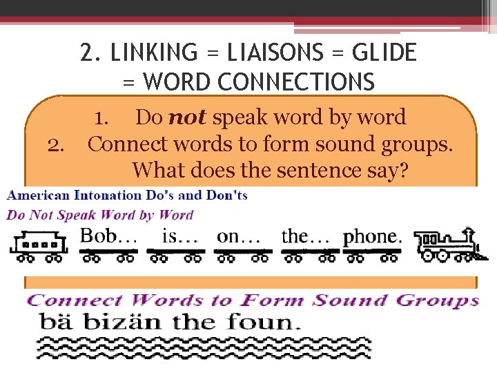 2. LINKING = LIAISONS = GLIDE = WORD CONNECTIONS 1. Do not speak word