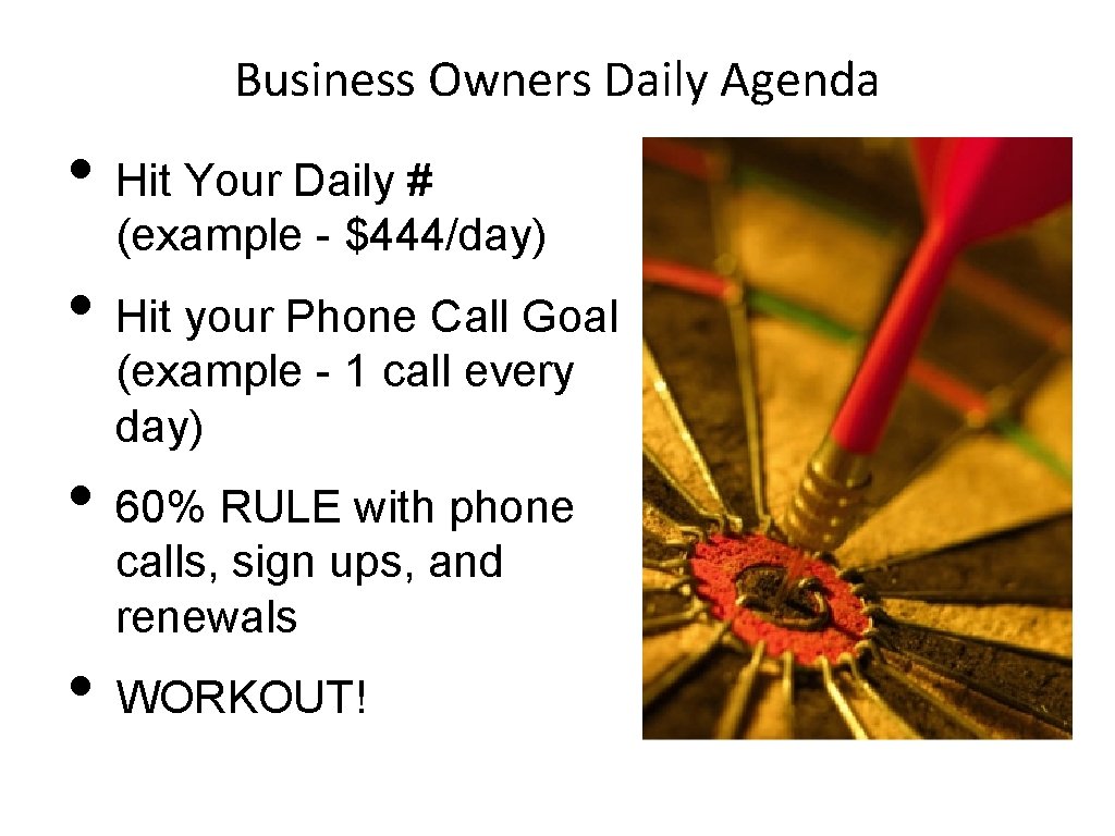 Business Owners Daily Agenda • Hit Your Daily # (example - $444/day) • Hit