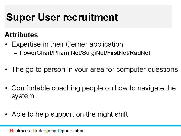 Super User recruitment Attributes • Expertise in their Cerner application – Power. Chart/Pharm. Net/Surgi.
