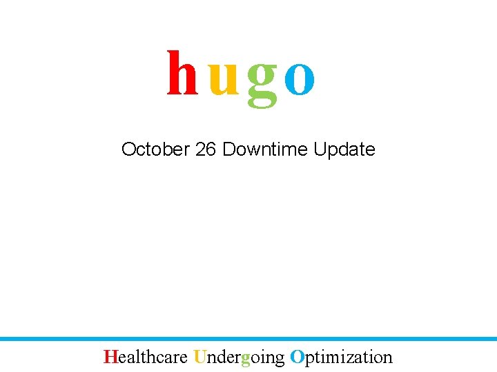 hugo October 26 Downtime Update Healthcare Undergoing Optimization 