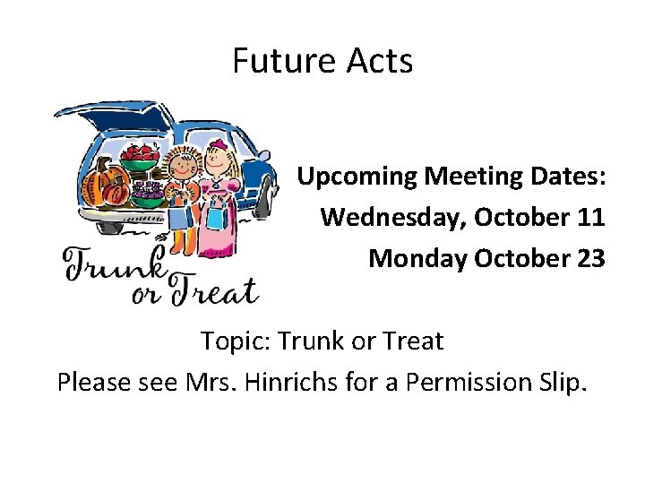 Future Acts Upcoming Meeting Dates: Wednesday, October 11 Monday October 23 Topic: Trunk or