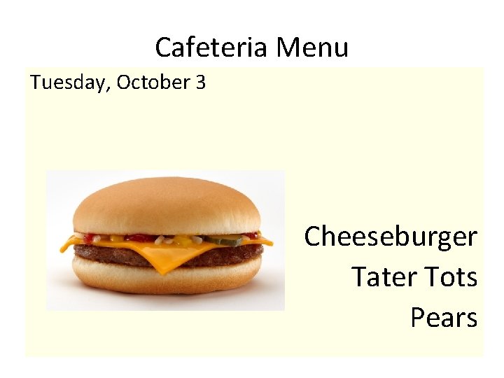 Cafeteria Menu Tuesday, October 3 Cheeseburger Tater Tots Pears 