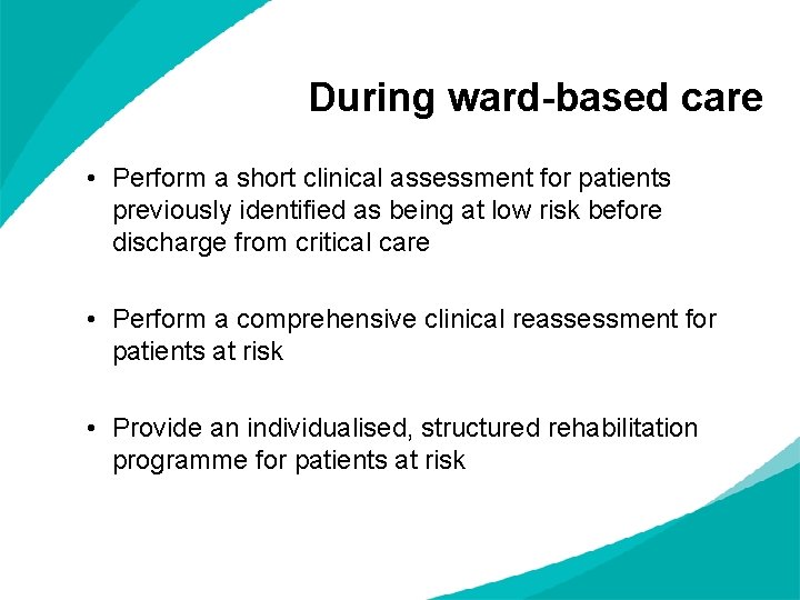 During ward-based care • Perform a short clinical assessment for patients previously identified as