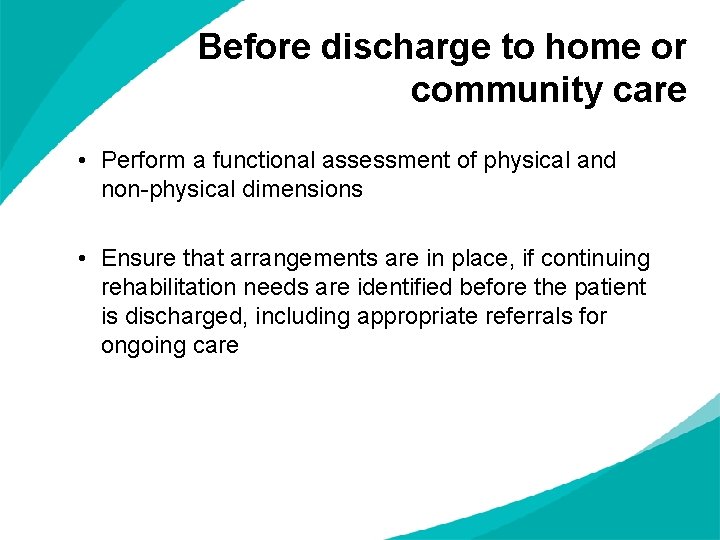 Before discharge to home or community care • Perform a functional assessment of physical