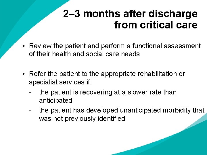 2– 3 months after discharge from critical care • Review the patient and perform