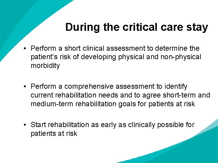 During the critical care stay • Perform a short clinical assessment to determine the