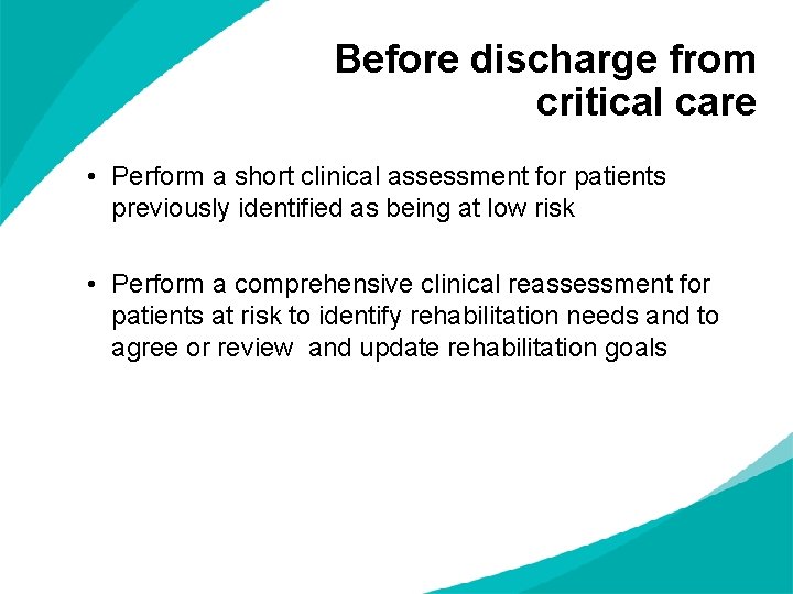 Before discharge from critical care • Perform a short clinical assessment for patients previously