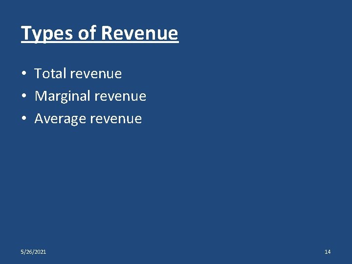 Types of Revenue • Total revenue • Marginal revenue • Average revenue 5/26/2021 14