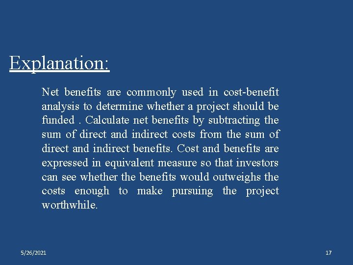 Explanation: Net benefits are commonly used in cost-benefit analysis to determine whether a project