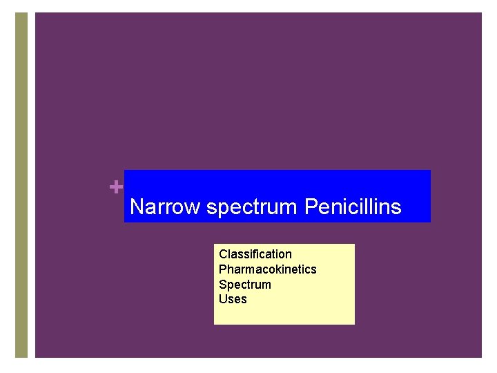 + Narrow spectrum Penicillins Classification Pharmacokinetics Spectrum Uses 