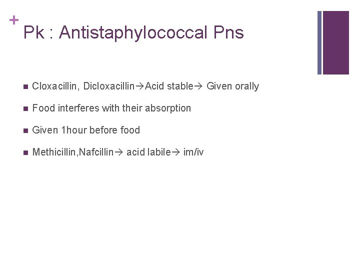 + Pk : Antistaphylococcal Pns n Cloxacillin, Dicloxacillin Acid stable Given orally n Food