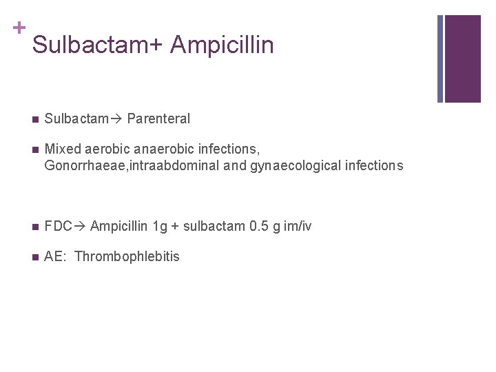 + Sulbactam+ Ampicillin n Sulbactam Parenteral n Mixed aerobic anaerobic infections, Gonorrhaeae, intraabdominal and