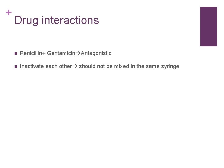 + Drug interactions n Penicillin+ Gentamicin Antagonistic n Inactivate each other should not be