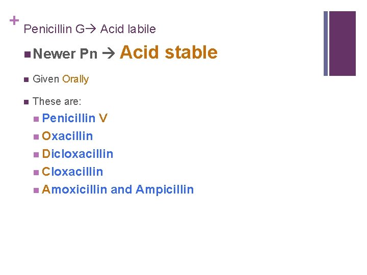 + Penicillin G Acid labile n Newer Pn Acid n Given Orally n These