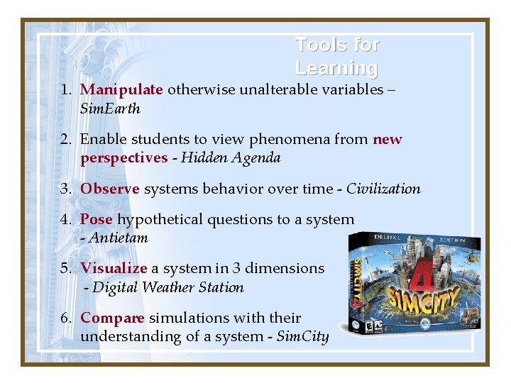 Tools for Learning 1. Manipulate otherwise unalterable variables – Sim. Earth 2. Enable students