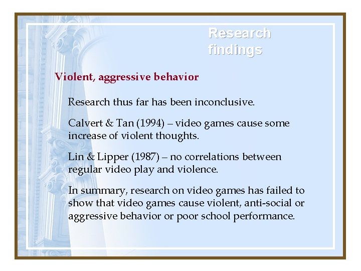 Research findings Violent, aggressive behavior Research thus far has been inconclusive. Calvert & Tan