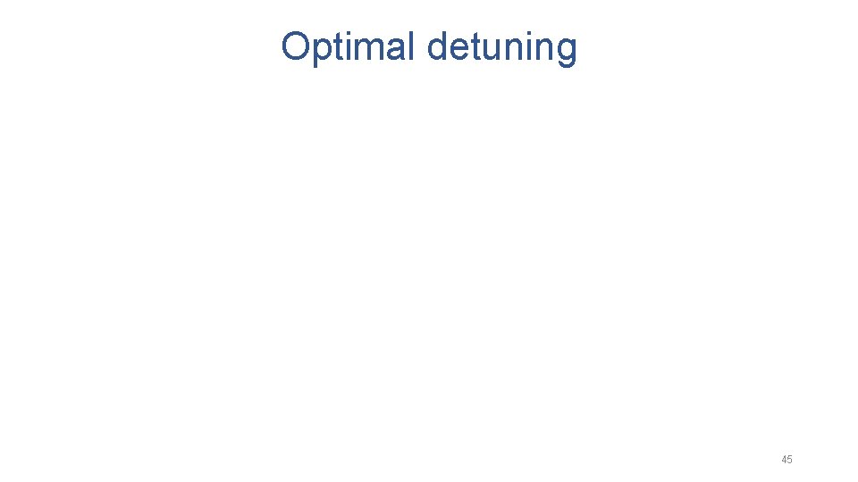 Optimal detuning 45 