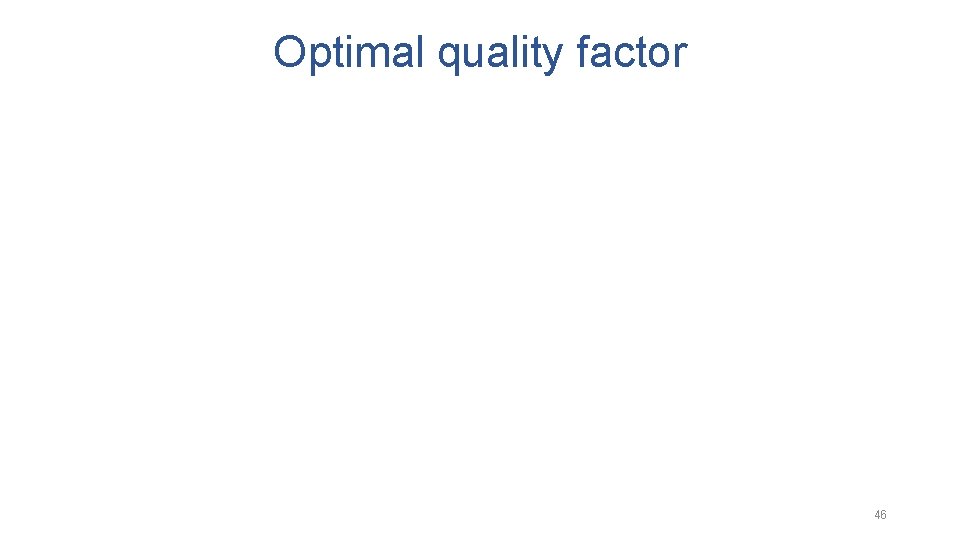 Optimal quality factor 46 