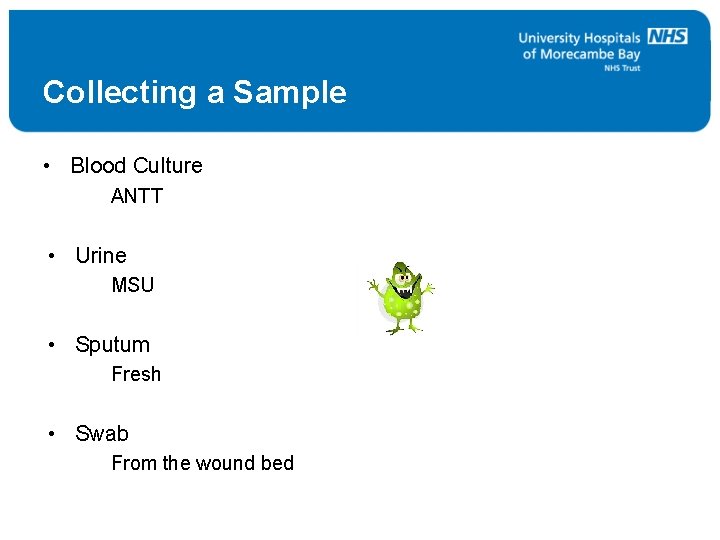 Collecting a Sample • Blood Culture ANTT • Urine MSU • Sputum Fresh •
