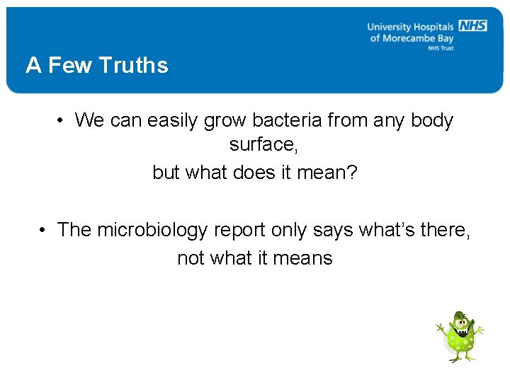 A Few Truths • We can easily grow bacteria from any body surface, but