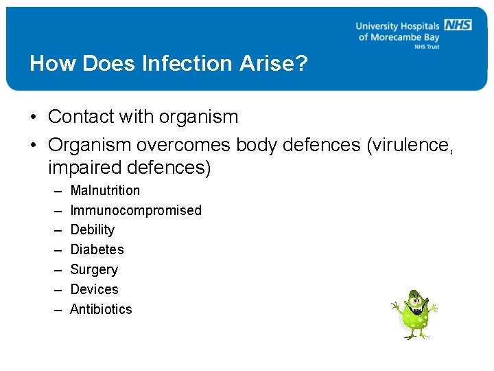 How Does Infection Arise? • Contact with organism • Organism overcomes body defences (virulence,