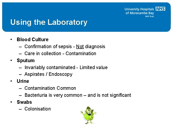 Using the Laboratory • Blood Culture – Confirmation of sepsis - Not diagnosis –