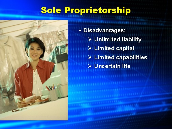 Sole Proprietorship • Disadvantages: Ø Unlimited liability Ø Limited capital Ø Limited capabilities Ø