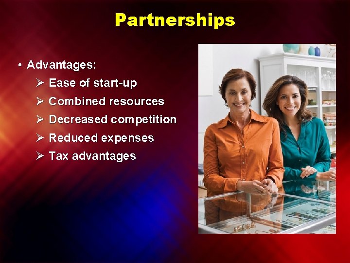 Partnerships • Advantages: Ø Ease of start-up Ø Combined resources Ø Decreased competition Ø