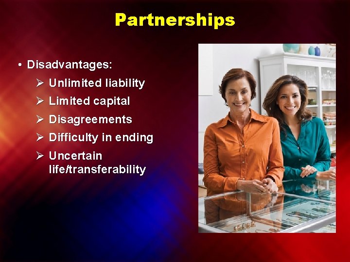 Partnerships • Disadvantages: Ø Unlimited liability Ø Limited capital Ø Disagreements Ø Difficulty in