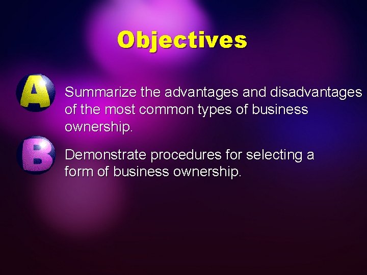 Objectives Summarize the advantages and disadvantages of the most common types of business ownership.