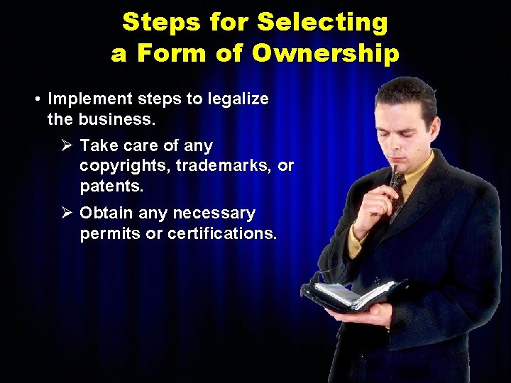 Steps for Selecting a Form of Ownership • Implement steps to legalize the business.