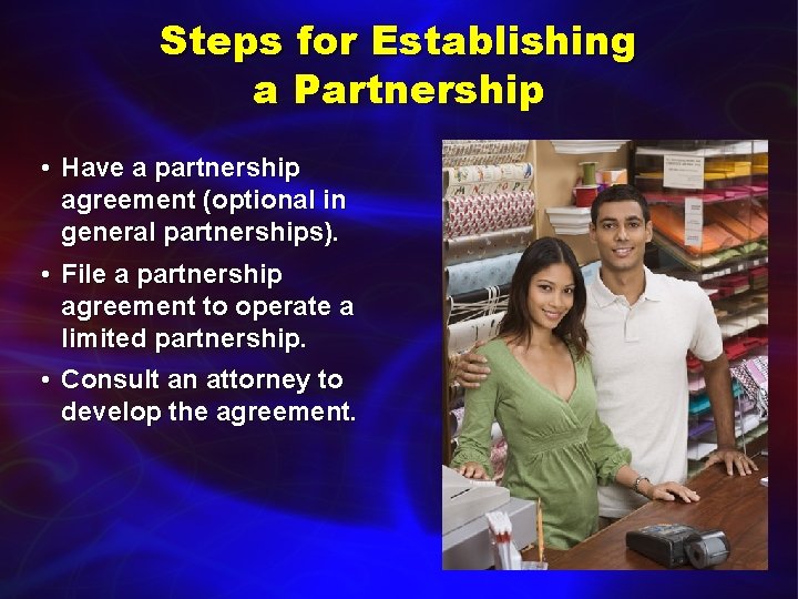 Steps for Establishing a Partnership • Have a partnership agreement (optional in general partnerships).