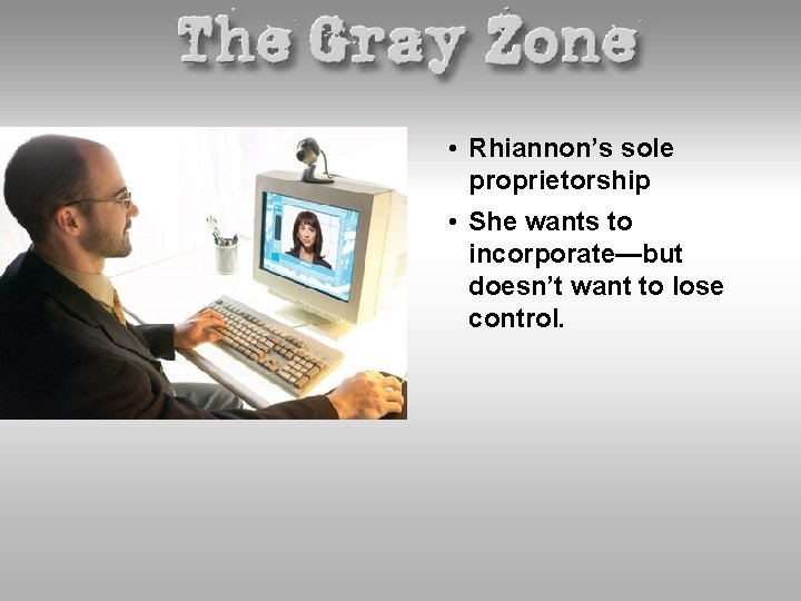  • Rhiannon’s sole proprietorship • She wants to incorporate—but doesn’t want to lose