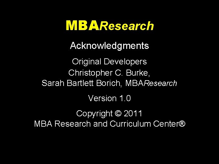 MBAResearch Acknowledgments Original Developers Christopher C. Burke, Sarah Bartlett Borich, MBAResearch Version 1. 0
