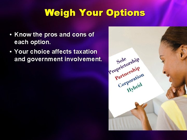 Weigh Your Options • Know the pros and cons of each option. • Your