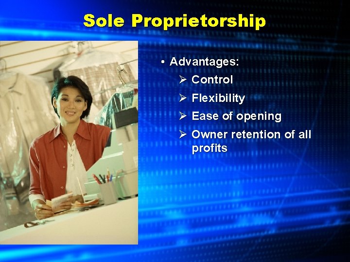Sole Proprietorship • Advantages: Ø Control Ø Flexibility Ø Ease of opening Ø Owner