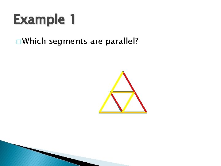 Example 1 � Which segments are parallel? 