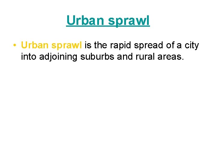 Urban sprawl • Urban sprawl is the rapid spread of a city into adjoining
