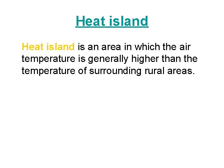 Heat island • Heat island is an area in which the air temperature is