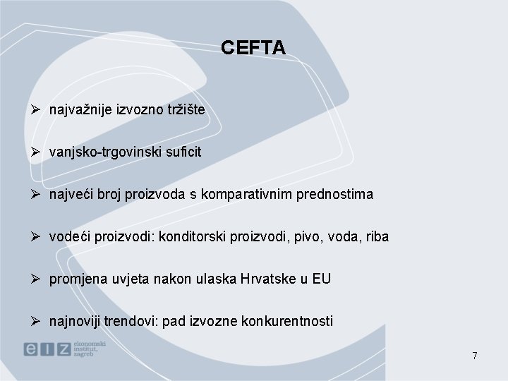 CEFTA Ø najvažnije izvozno tržište Ø vanjsko-trgovinski suficit Ø najveći broj proizvoda s komparativnim