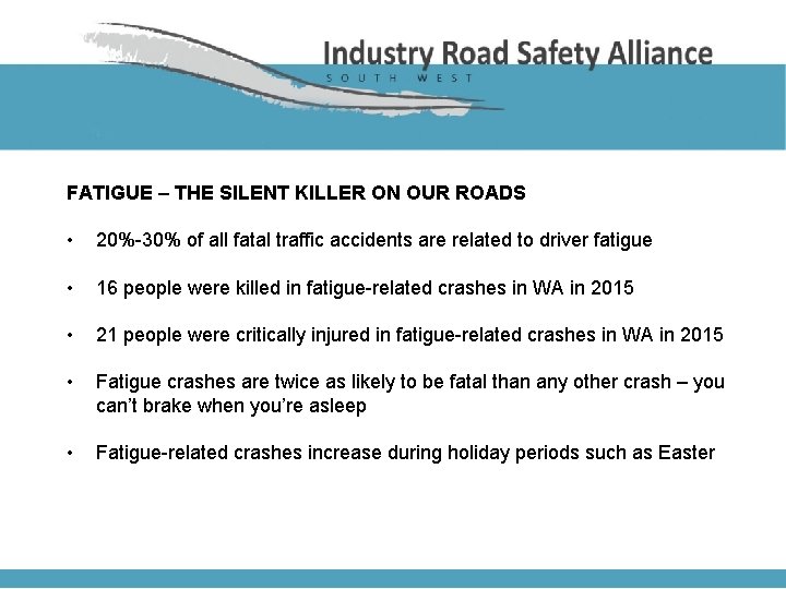 FATIGUE – THE SILENT KILLER ON OUR ROADS • 20%-30% of all fatal traffic