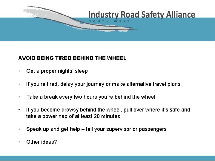 AVOID BEING TIRED BEHIND THE WHEEL • Get a proper nights’ sleep • If