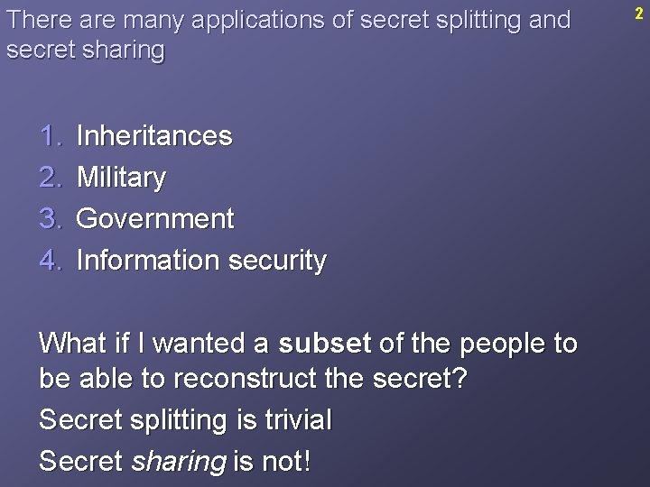 There are many applications of secret splitting and secret sharing 1. 2. 3. 4.