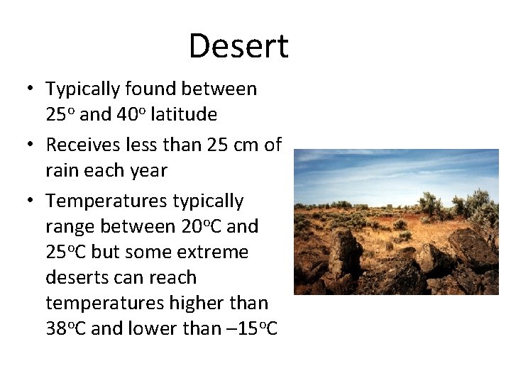 Desert • Typically found between 25 o and 40 o latitude • Receives less